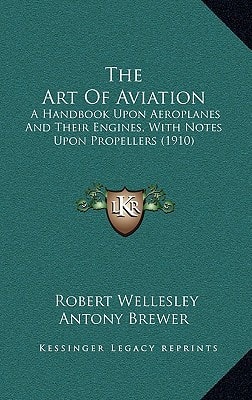The Art Of Aviation: A Handbook Upon Aeroplanes And Their Engines, With Notes Upon Propellers (1910)