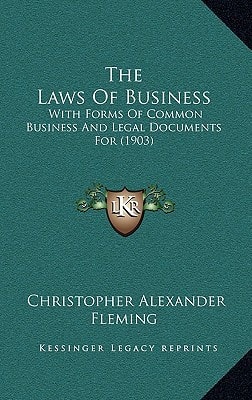 The Laws Of Business: With Forms Of Common Business And Legal Documents For (1903)