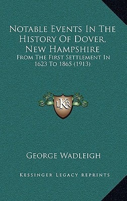 Notable Events In The History Of Dover, New Hampshire: From The First Settlement In 1623 To 1865 (1913)