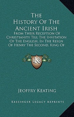 The History Of The Ancient Irish: From Their Reception Of Christianity Till The Invitation Of The English, In The Reign Of Henry The Second, King Of England (1820)