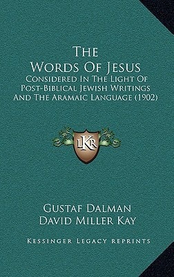 The Words Of Jesus: Considered In The Light Of Post-Biblical Jewish Writings And The Aramaic Language (1902)