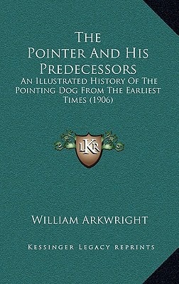 The Pointer And His Predecessors: An Illustrated History Of The Pointing Dog From The Earliest Times (1906)