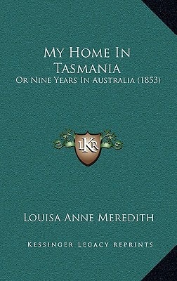 My Home In Tasmania: Or Nine Years In Australia (1853)