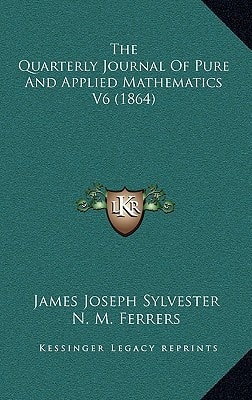 The Quarterly Journal Of Pure And Applied Mathematics V6 (1864)