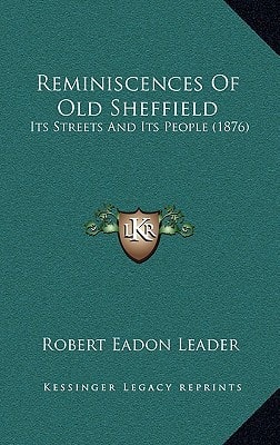 Reminiscences Of Old Sheffield: Its Streets And Its People (1876)