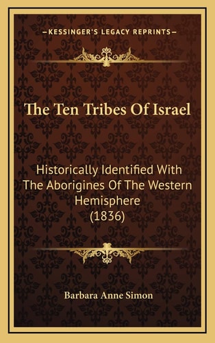 The Ten Tribes Of Israel: Historically Identified With The Aborigines Of The Western Hemisphere (1836)
