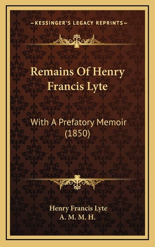 Remains Of Henry Francis Lyte: With A Prefatory Memoir (1850)