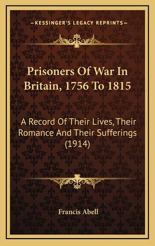 Prisoners Of War In Britain, 1756 To 1815: A Record Of Their Lives, Their Romance And Their Sufferings (1914)