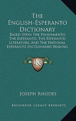 The English-Esperanto Dictionary: Based Upon The Fundamento, The Esperanto, The Esperanto Literature, And The National Esperanto Dictionaries Bearing Dr. Zamenhof's Aprobo (1908)
