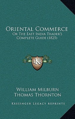 Oriental Commerce: Or The East India Trader's Complete Guide (1825)