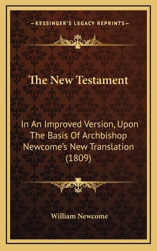 The New Testament: In An Improved Version, Upon The Basis Of Archbishop Newcome's New Translation (1809)