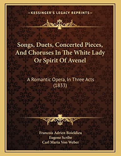 Songs, Duets, Concerted Pieces, And Choruses In The White Lady Or Spirit Of Avenel: A Romantic Opera, In Three Acts (1833)