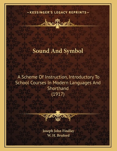 Sound And Symbol: A Scheme Of Instruction, Introductory To School Courses In Modern Languages And Shorthand (1917)