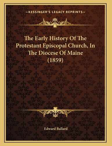 The Early History Of The Protestant Episcopal Church, In The Diocese Of Maine (1859)