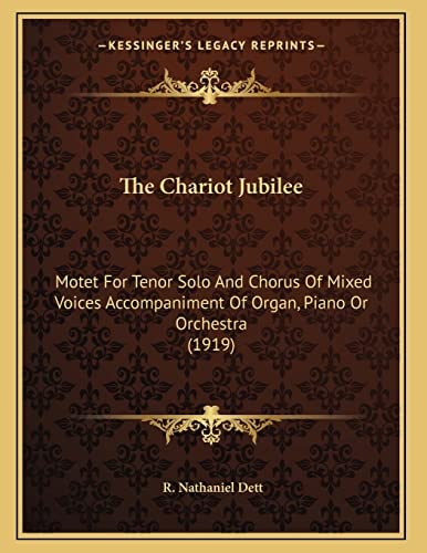 The Chariot Jubilee: Motet For Tenor Solo And Chorus Of Mixed Voices Accompaniment Of Organ, Piano Or Orchestra (1919)