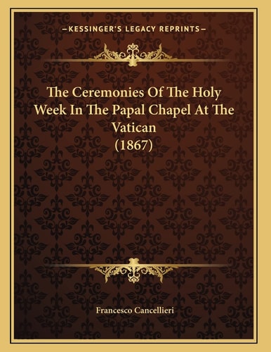 The Ceremonies Of The Holy Week In The Papal Chapel At The Vatican (1867)