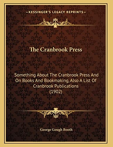 The Cranbrook Press: Something About The Cranbrook Press And On Books And Bookmaking, Also A List Of Cranbrook Publications (1902)
