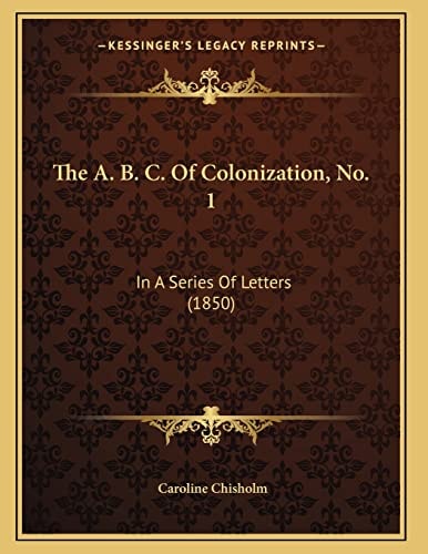 The A. B. C. Of Colonization, No. 1: In A Series Of Letters (1850)