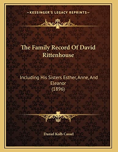 The Family Record Of David Rittenhouse: Including His Sisters Esther, Anne, And Eleanor (1896)