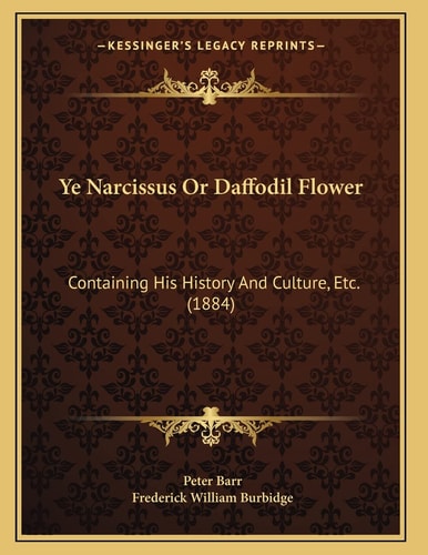Ye Narcissus Or Daffodil Flower: Containing His History And Culture, Etc. (1884)