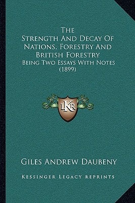 The Strength And Decay Of Nations, Forestry And British Forestry: Being Two Essays With Notes (1899)