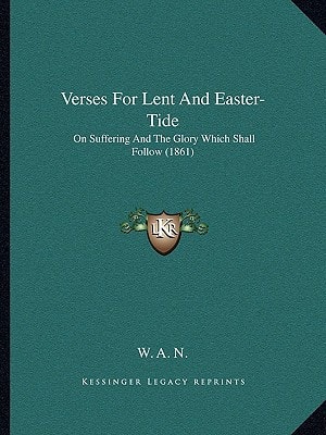 Verses For Lent And Easter-Tide: On Suffering And The Glory Which Shall Follow (1861)