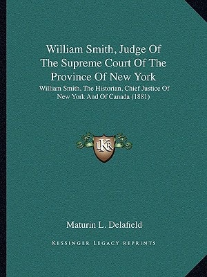 William Smith, Judge Of The Supreme Court Of The Province Of New York: William Smith, The Historian, Chief Justice Of New York And Of Canada (1881)