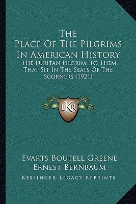 The Place Of The Pilgrims In American History: The Puritan Pilgrim, To Them That Sit In The Seats Of The Scorners (1921)