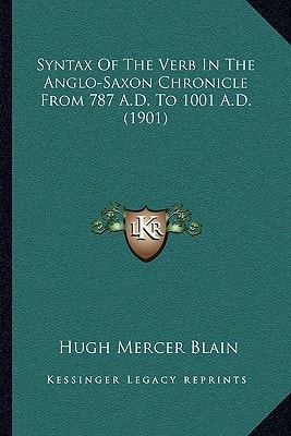 Syntax Of The Verb In The Anglo-Saxon Chronicle From 787 A.D. To 1001 A.D. (1901)