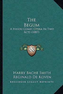 The Begum: A Hindu Comic Opera In Two Acts (1887)
