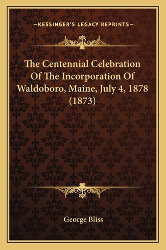 The Centennial Celebration Of The Incorporation Of Waldoboro, Maine, July 4, 1878 (1873)