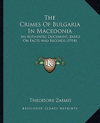 The Crimes Of Bulgaria In Macedonia: An Authentic Document, Based On Facts And Records (1914)