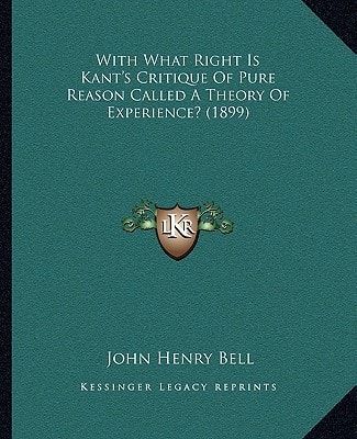 With What Right Is Kant's Critique Of Pure Reason Called A Theory Of Experience? (1899)
