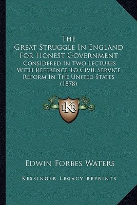 The Great Struggle In England For Honest Government: Considered In Two Lectures With Reference To Civil Service Reform In The United States (1878)