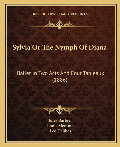 Sylvia Or The Nymph Of Diana: Ballet In Two Acts And Four Tableaux (1886)