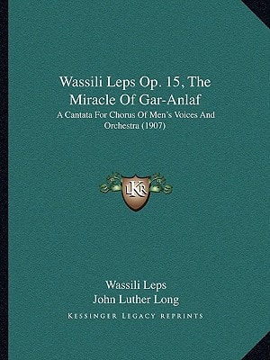 Wassili Leps Op. 15, The Miracle Of Gar-Anlaf: A Cantata For Chorus Of Men's Voices And Orchestra (1907)