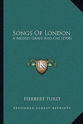 Songs Of London: A Medley Grave And Gay (1908)