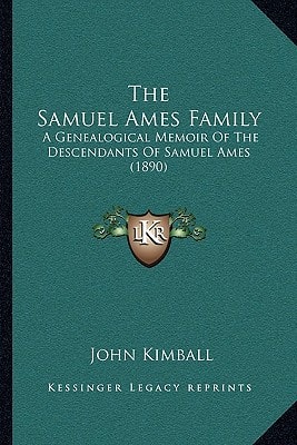The Samuel Ames Family: A Genealogical Memoir Of The Descendants Of Samuel Ames (1890)