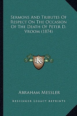 Sermons And Tributes Of Respect On The Occasion Of The Death Of Peter D. Vroom (1874)