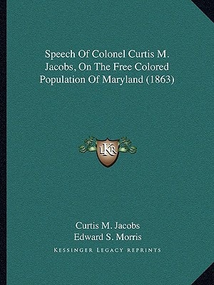 Speech Of Colonel Curtis M. Jacobs, On The Free Colored Population Of Maryland (1863)