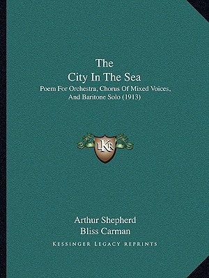 The City In The Sea: Poem For Orchestra, Chorus Of Mixed Voices, And Baritone Solo (1913)