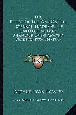 The Effect Of The War On The External Trade Of The United Kingdom: An Analysis Of The Monthly Statistics, 1906-1914 (1915)