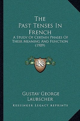 The Past Tenses In French: A Study Of Certain Phases Of Their Meaning And Function (1909)