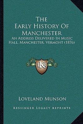 The Early History Of Manchester: An Address Delivered In Music Hall, Manchester, Vermont (1876)