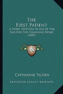 The First Patient: A Story, Written In Aid Of The Fair For The Channing Home (1859)