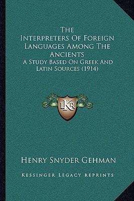 The Interpreters Of Foreign Languages Among The Ancients: A Study Based On Greek And Latin Sources (1914)