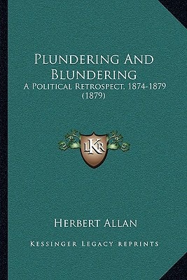 Plundering And Blundering: A Political Retrospect, 1874-1879 (1879)