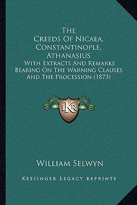 The Creeds Of Nicaea, Constantinople, Athanasius: With Extracts And Remarks Bearing On The Warning Clauses And The Procession (1873)