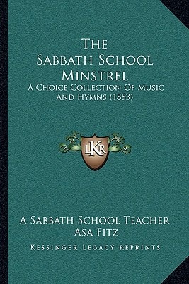 The Sabbath School Minstrel: A Choice Collection Of Music And Hymns (1853)