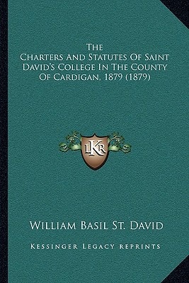The Charters And Statutes Of Saint David's College In The County Of Cardigan, 1879 (1879)